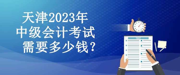 天津2023年中級會計(jì)考試需要多少錢？