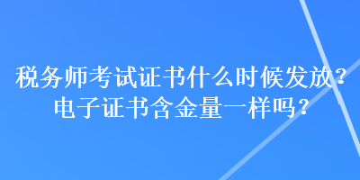 稅務(wù)師考試證書(shū)什么時(shí)候發(fā)放？電子證書(shū)含金量一樣嗎？