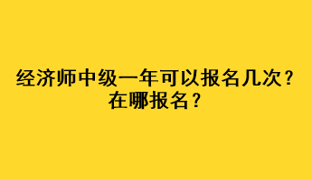 經(jīng)濟師中級一年可以報名幾次？在哪報名？