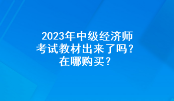 2023年中級經(jīng)濟師考試教材出來了嗎？在哪購買？