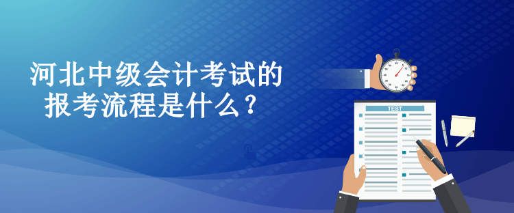 河北中級會計考試的報考流程是什么？