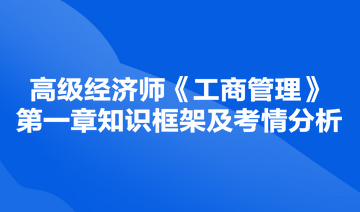 高級經(jīng)濟(jì)師《工商管理》第一章知識框架及考情分析