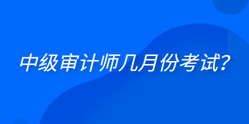  中級審計師幾月份考試？