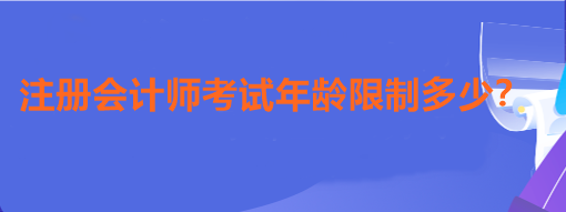 注冊會計師考試年齡限制多少？