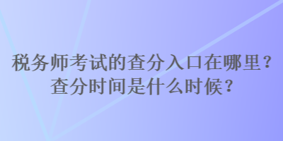 稅務(wù)師考試的查分入口在哪里？查分時(shí)間是什么時(shí)候？