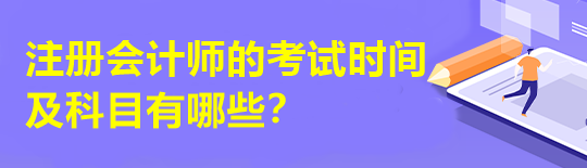 注冊會計師的考試時間及科目有哪些？