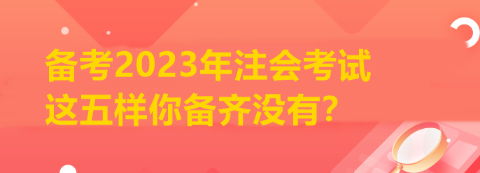 備考2023年注會(huì)考試 這五樣你備齊沒有？