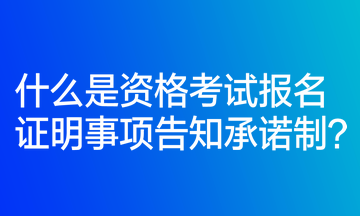 什么是資格考試報(bào)名證明事項(xiàng)告知承諾制？