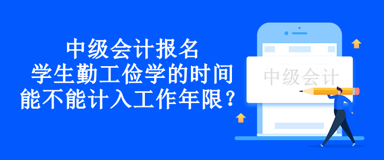 中級會計報名學生勤工儉學的時間能不能計入工作年限？