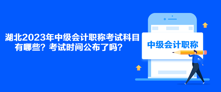 湖北2023年中級會計職稱考試科目有哪些？考試時間公布了嗎？