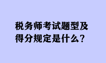 稅務(wù)師考試題型及得分規(guī)定是什么 - 副本