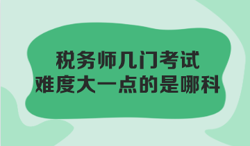 稅務(wù)師幾門(mén)考試難度大一點(diǎn)的是哪科？