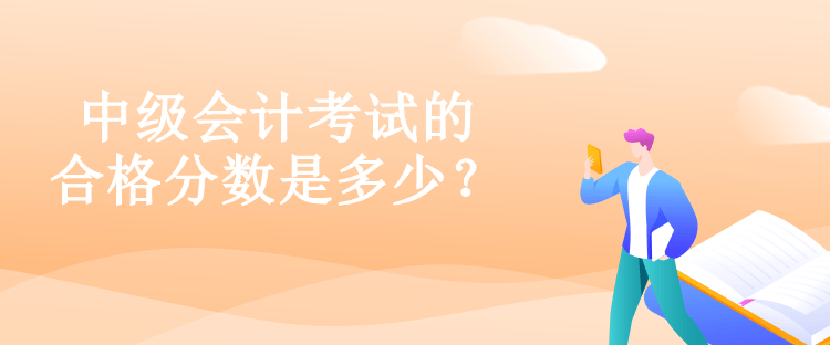 中級會計(jì)考試的合格分?jǐn)?shù)是多少？