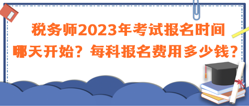 稅務師2023年考試報名時間哪天開始？每科報名費用多少錢？