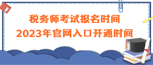 稅務(wù)師考試報名時間2023年官網(wǎng)入口開通時間