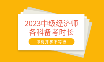 2023中級經(jīng)濟師各科備考時長建議 至少需要95小時！