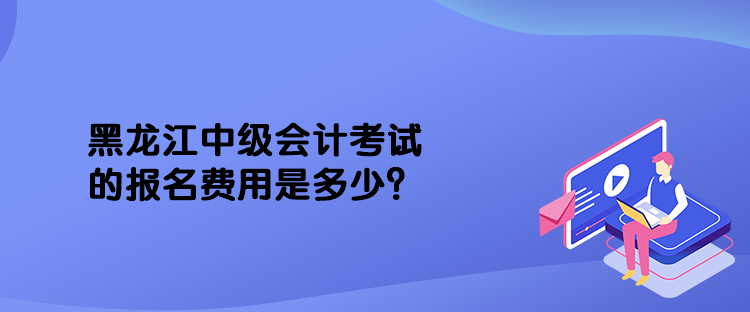 黑龍江中級(jí)會(huì)計(jì)考試的報(bào)名費(fèi)用是多少？