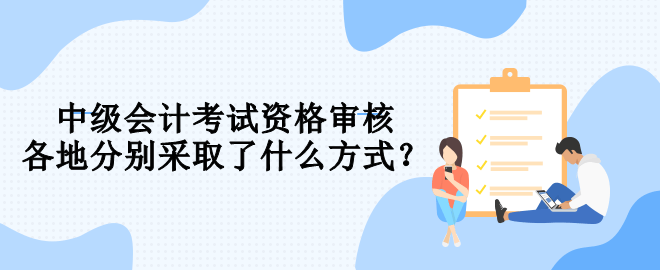 報(bào)名中級(jí)會(huì)計(jì) 你知道要用什么方式進(jìn)行資格審核嗎？