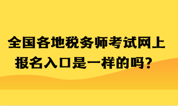 全國各地稅務(wù)師考試網(wǎng)上報名入口是一樣的嗎？