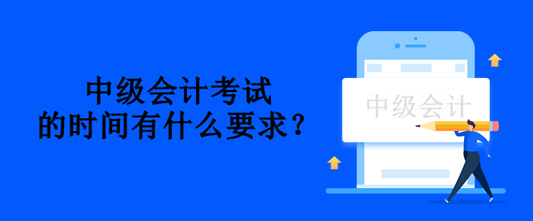 中級會計考試的時間有什么要求？