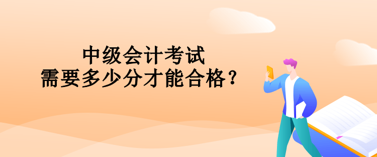 中級(jí)會(huì)計(jì)考試需要多少分才能合格？