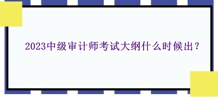 2023中級審計師考試大綱什么時候出？