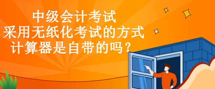 中級會計考試采用無紙化考試的方式，計算器是自帶的嗎？