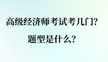 高級經(jīng)濟師考試考幾門？ 題型是什么？