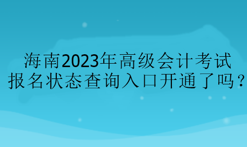 海南2023年高級會計考試報名狀態(tài)查詢?nèi)肟陂_通了嗎？