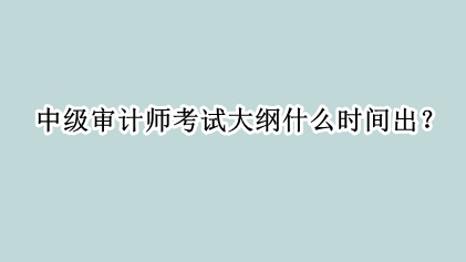 中級(jí)審計(jì)師考試大綱什么時(shí)間出？