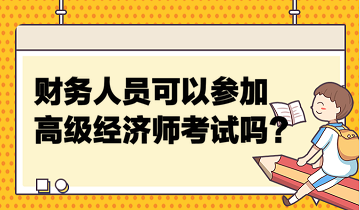 財務(wù)人員可以參加高級經(jīng)濟師考試嗎