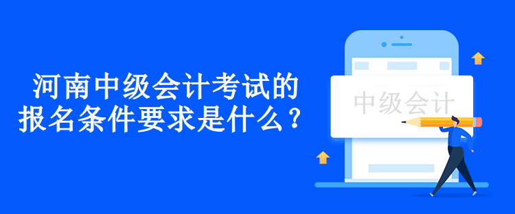 河南中級(jí)會(huì)計(jì)考試的報(bào)名條件要求是什么？