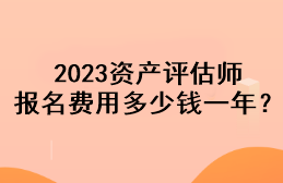 2023資產(chǎn)評(píng)估師報(bào)名費(fèi)用多少錢一年？