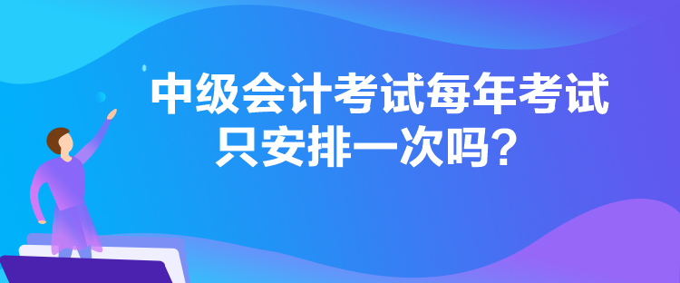 中級會計考試每年考試只安排一次嗎？