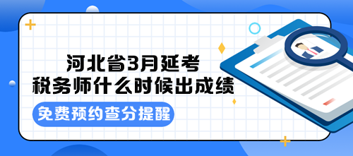 河北省3月延考稅務(wù)師什么時(shí)候出成績(jī)？