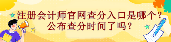 注冊會計師官網(wǎng)查分入口是哪個？公布查分時間了嗎？