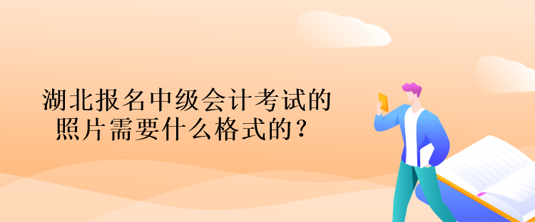 湖北報(bào)名中級(jí)會(huì)計(jì)考試的照片需要什么格式的？什么背景的？