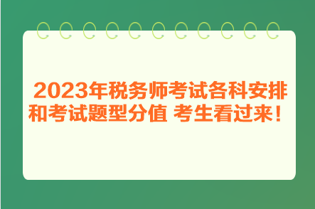 2023年稅務(wù)師考試各科安排和考試題型分值 考生看過(guò)來(lái)！