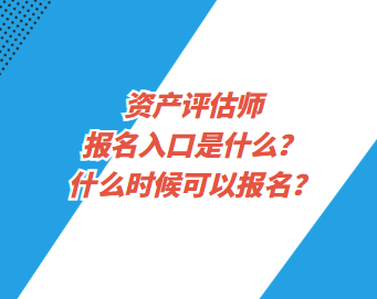 資產(chǎn)評估師報名入口是什么？什么時候可以報名？