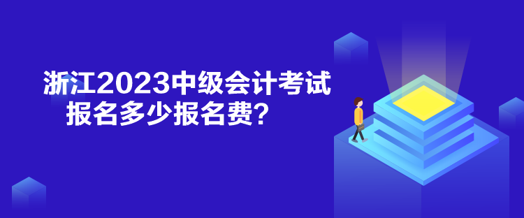 浙江2023中級會計考試報名多少報名費？