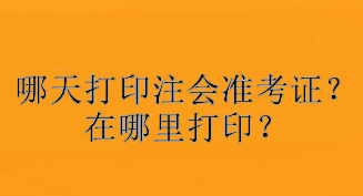 哪天打印注會準考證？在哪里打印？