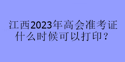 江西2023年高會準考證什么時候可以打??？