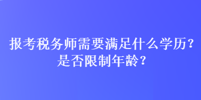 報(bào)考稅務(wù)師需要滿足什么學(xué)歷？是否限制年齡？