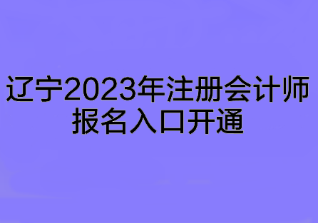 遼寧2023年注冊會計師報名入口開通~趕快來報名啦！