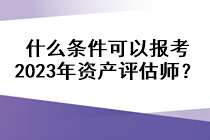 什么條件可以報(bào)考2023年資產(chǎn)評(píng)估師？