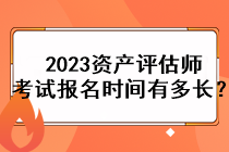 2023資產(chǎn)評(píng)估師考試報(bào)名時(shí)間有多長(zhǎng)？