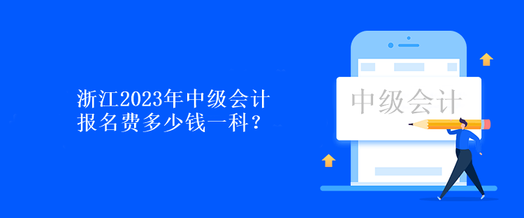 浙江2023年中級(jí)會(huì)計(jì)報(bào)名費(fèi)多少錢一科？