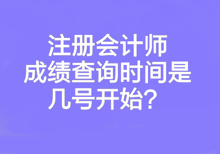 注冊會計師成績查詢時間是幾號開始？