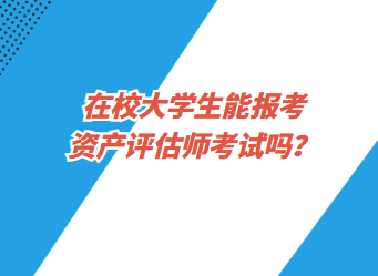 在校大學(xué)生能報(bào)考資產(chǎn)評(píng)估師考試嗎？