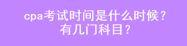 cpa考試時間是什么時候？有幾門科目？